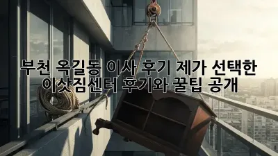 부천 옥길동 이사 후기: 제가 선택한 이삿짐센터 후기와 꿀팁 공개! 💖