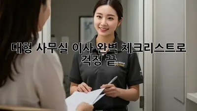 대형 사무실 이사? 완벽 체크리스트로 걱정 끝!